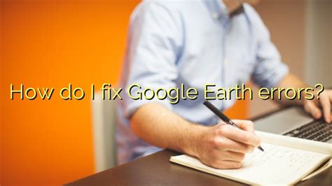 how to fix Google Earth error